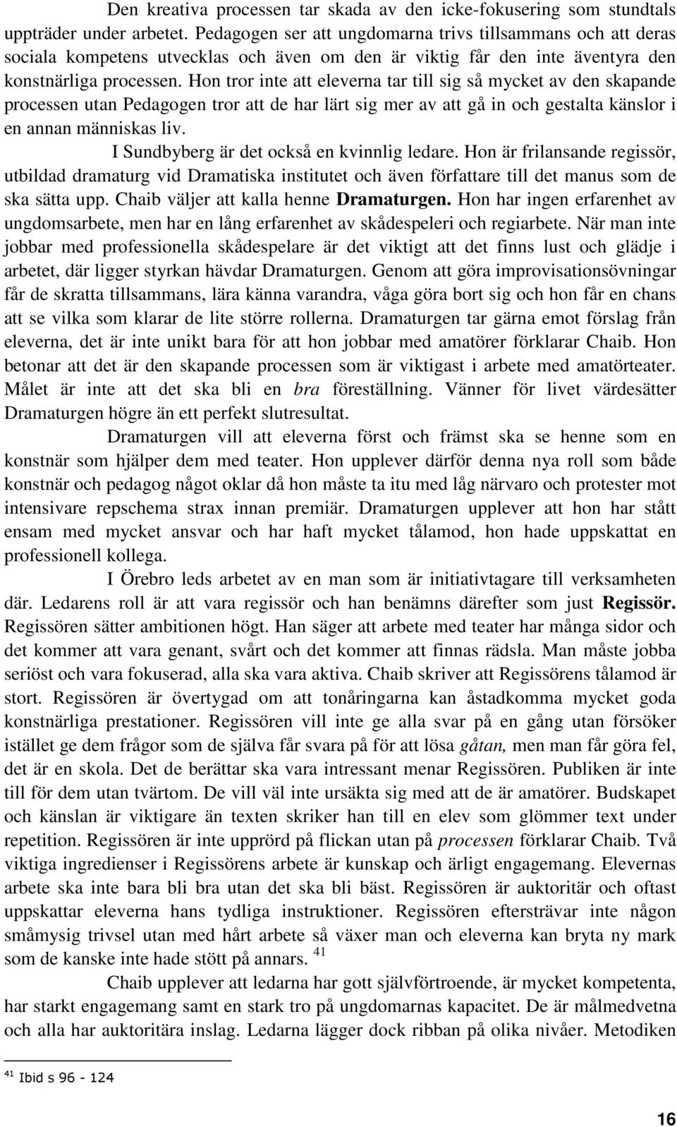 Hon tror inte att eleverna tar till sig så mycket av den skapande processen utan Pedagogen tror att de har lärt sig mer av att gå in och gestalta känslor i en annan människas liv.