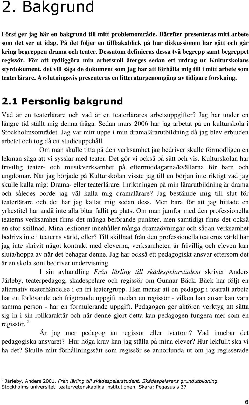 För att tydliggöra min arbetsroll återges sedan ett utdrag ur Kulturskolans styrdokument, det vill säga de dokument som jag har att förhålla mig till i mitt arbete som teaterlärare.