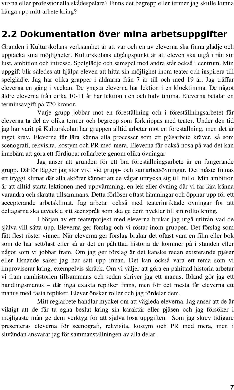 Kulturskolans utgångspunkt är att eleven ska utgå ifrån sin lust, ambition och intresse. Spelglädje och samspel med andra står också i centrum.