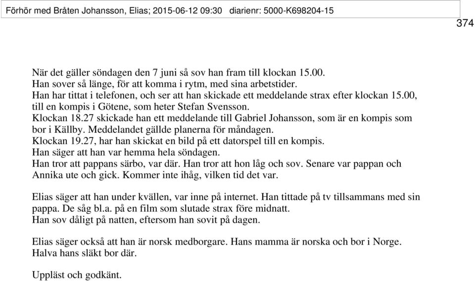 27 skickade han ett meddelande till Gabriel Johansson, som är en kompis som bor i Källby. Meddelandet gällde planerna för måndagen. Klockan 19.