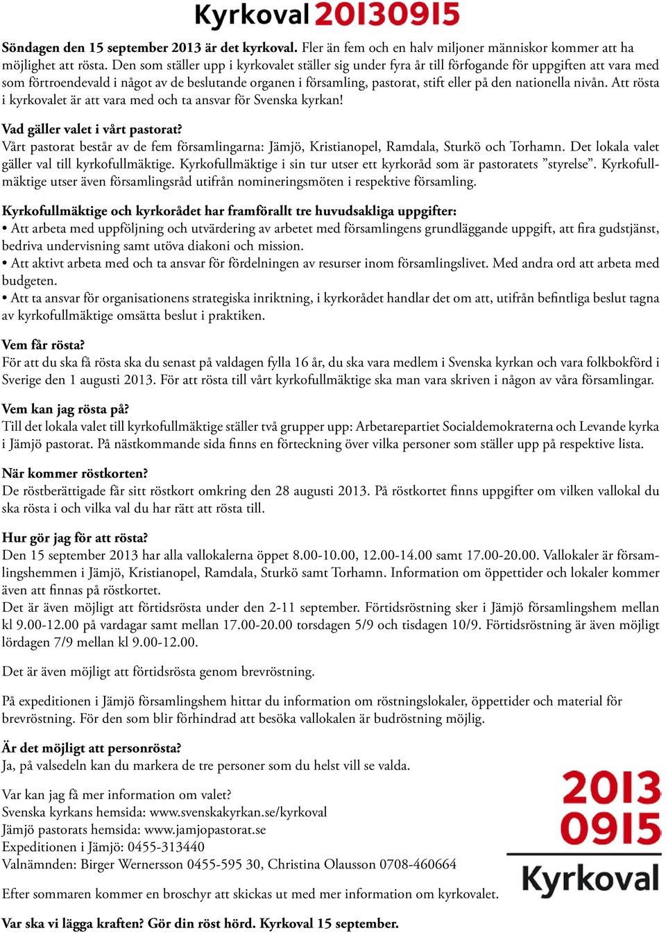 nationella nivån. Att rösta i kyrkovalet är att vara med och ta ansvar för Svenska kyrkan! Vad gäller valet i vårt pastorat?