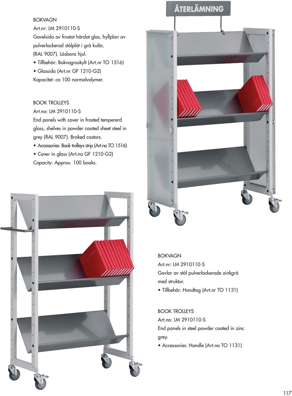 no: LM 2910110-S End panels with cover in frosted tempererd glass, shelves in powder coated sheet steel in grey (RAL 9007). Braked castors. Accessories: Book trolleys strip (Art.