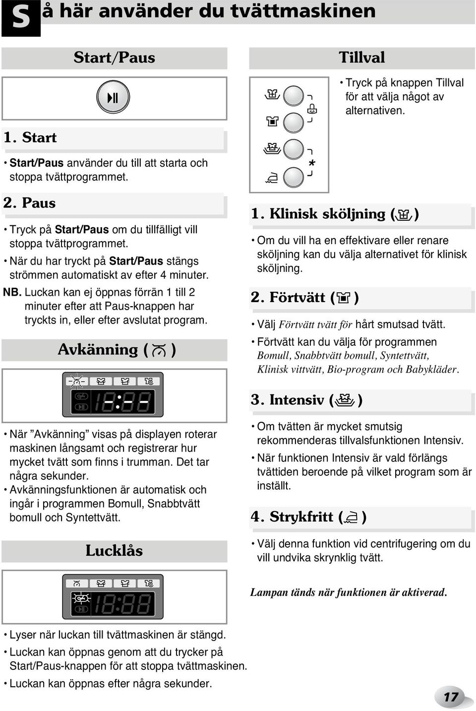 Luckan kan ej öppnas förrän 1 till 2 minuter efter att Paus-knappen har tryckts in, eller efter avslutat program. Avkänning 1.