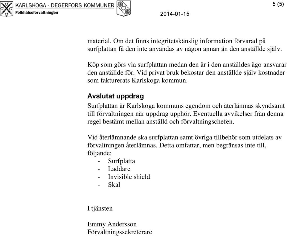 Avslutat uppdrag Surfplattan är Karlskoga kommuns egendom och återlämnas skyndsamt till förvaltningen när uppdrag upphör.