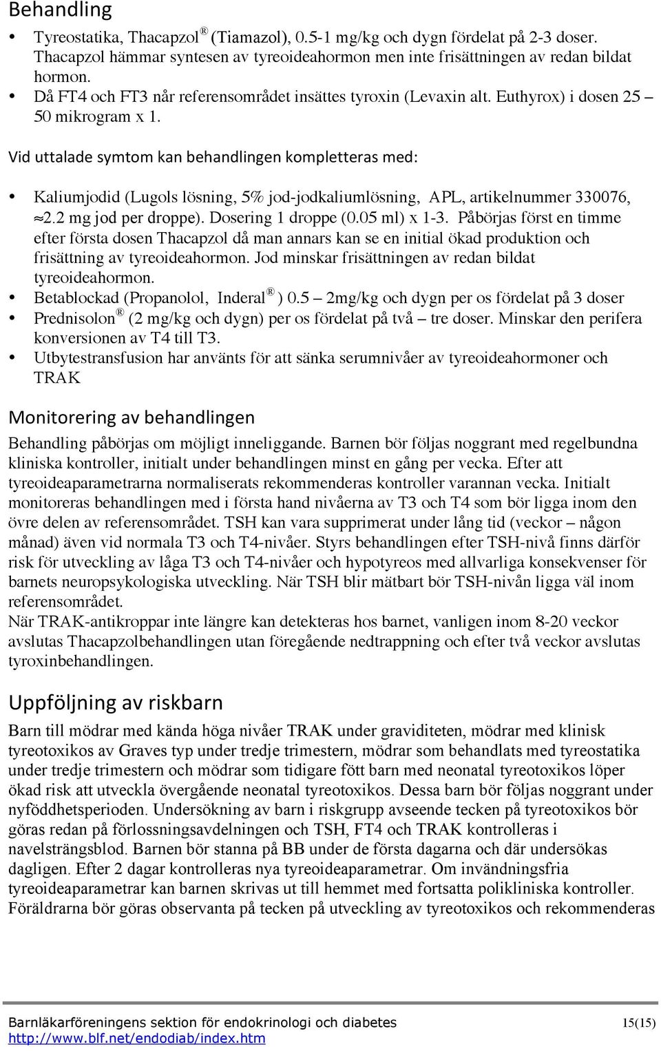 Vid uttalade symtom kan behandlingen kompletteras med: Kaliumjodid (Lugols lösning, 5% jod-jodkaliumlösning, APL, artikelnummer 330076, 2.2 mg jod per droppe). Dosering 1 droppe (0.05 ml) x 1-3.