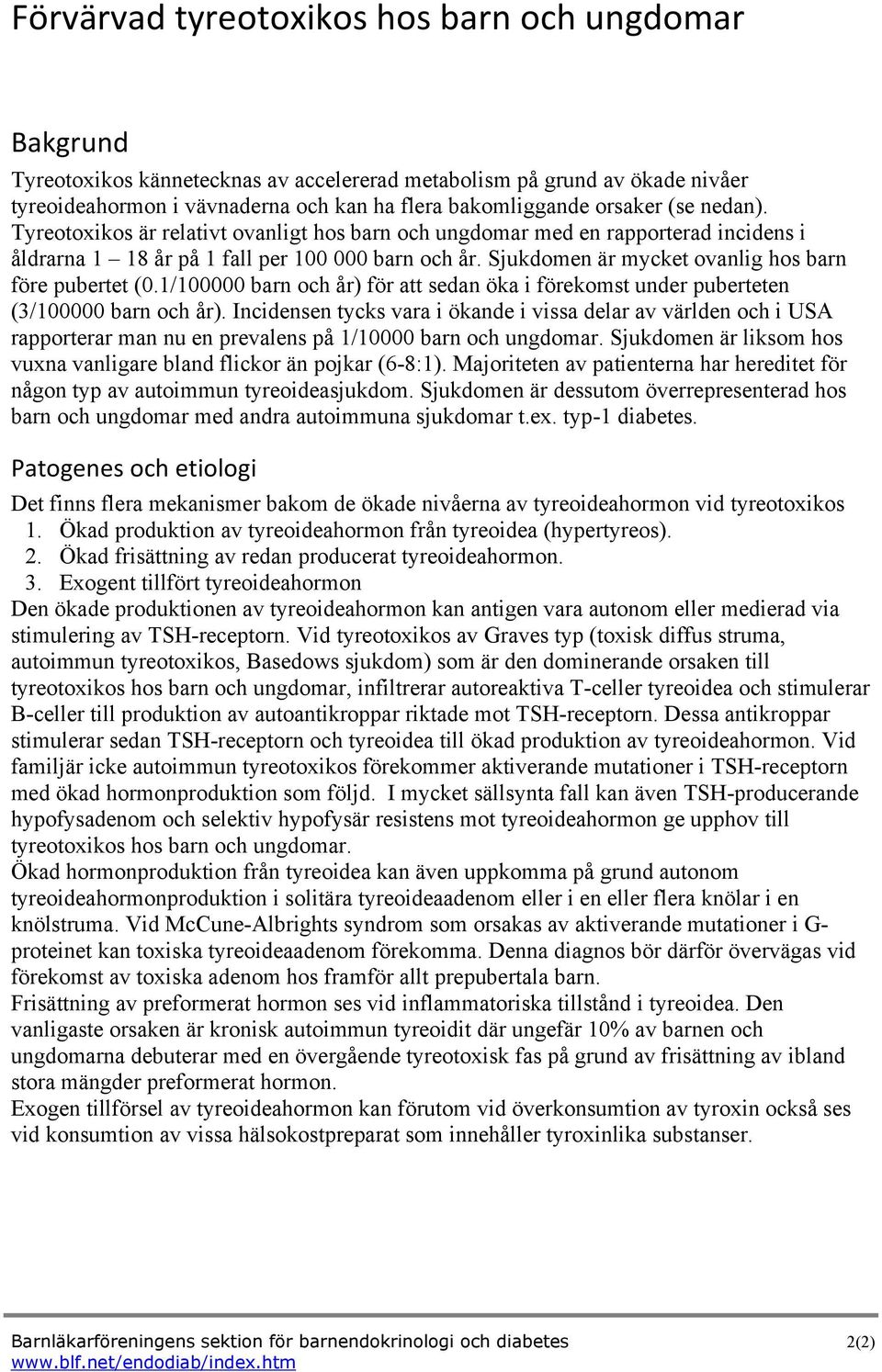 Sjukdomen är mycket ovanlig hos barn före pubertet (0.1/100000 barn och år) för att sedan öka i förekomst under puberteten (3/100000 barn och år).