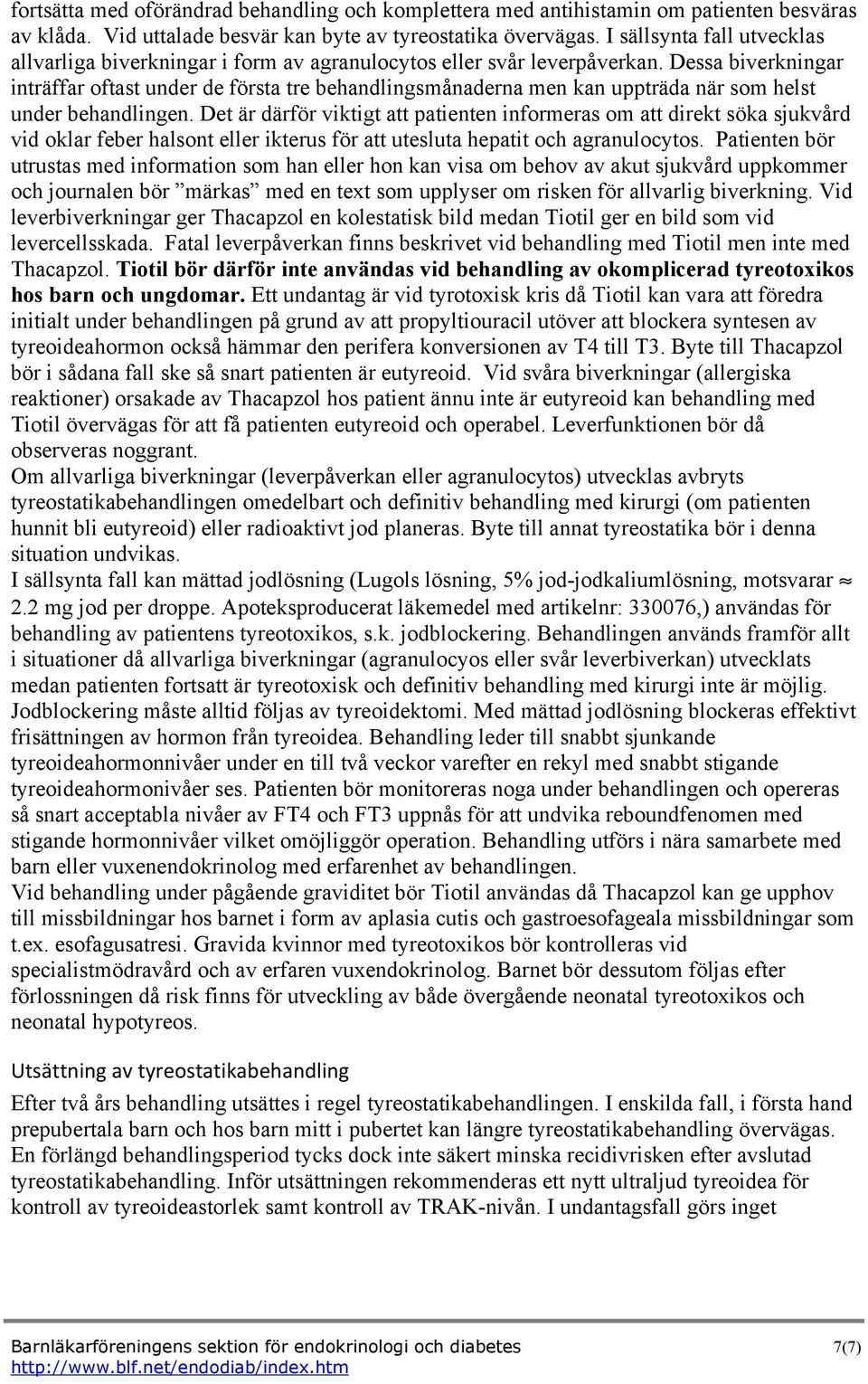 Dessa biverkningar inträffar oftast under de första tre behandlingsmånaderna men kan uppträda när som helst under behandlingen.