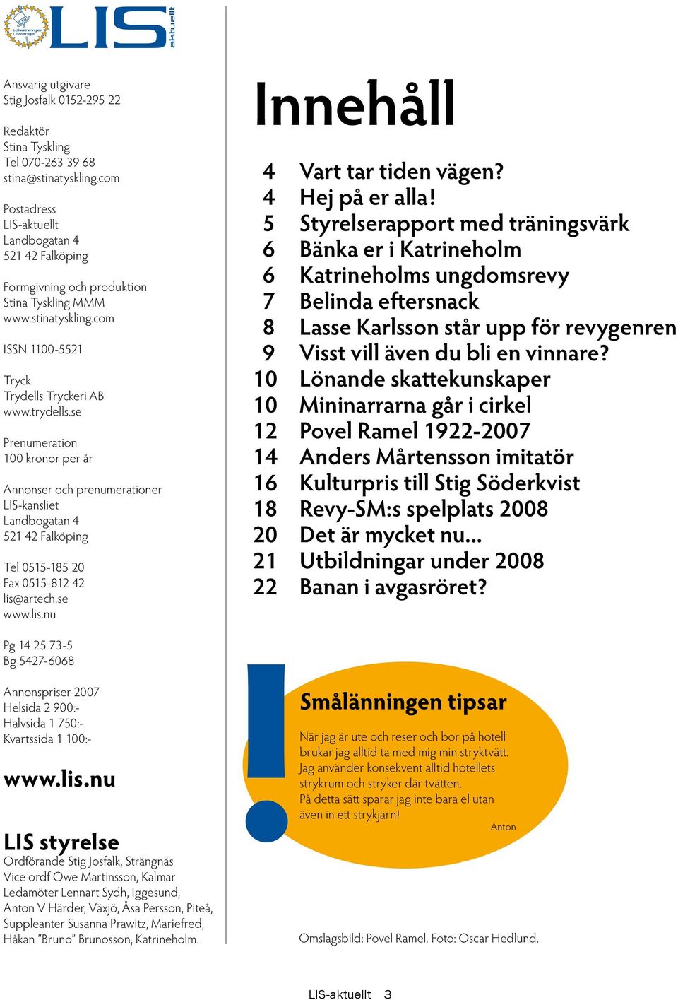 se Prenumeration 100 kronor per år Annonser och prenumerationer LIS-kansliet Landbogatan 4 521 42 Falköping Tel 0515-185 20 Fax 0515-812 42 lis@artech.se www.lis.nu Innehåll 4 Vart tar tiden vägen?