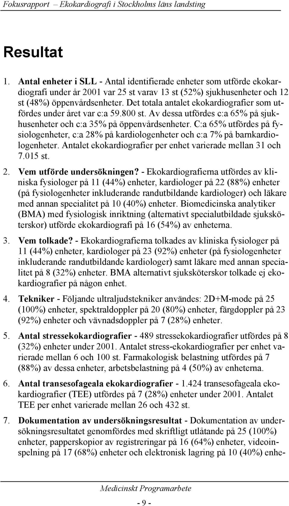 C:a 65% utfördes på fysiologenheter, c:a 28% på kardiologenheter och c:a 7% på barnkardiologenheter. Antalet ekokardiografier per enhet varierade mellan 31 och 7.015 st. 2. Vem utförde undersökningen?