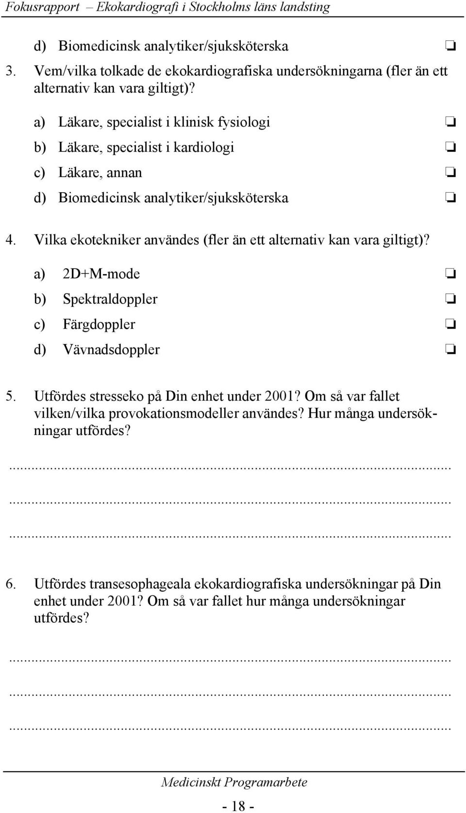 Vilka ekotekniker användes (fler än ett alternativ kan vara giltigt)? a) 2D+M-mode b) Spektraldoppler c) Färgdoppler d) Vävnadsdoppler 5. Utfördes stresseko på Din enhet under 2001?