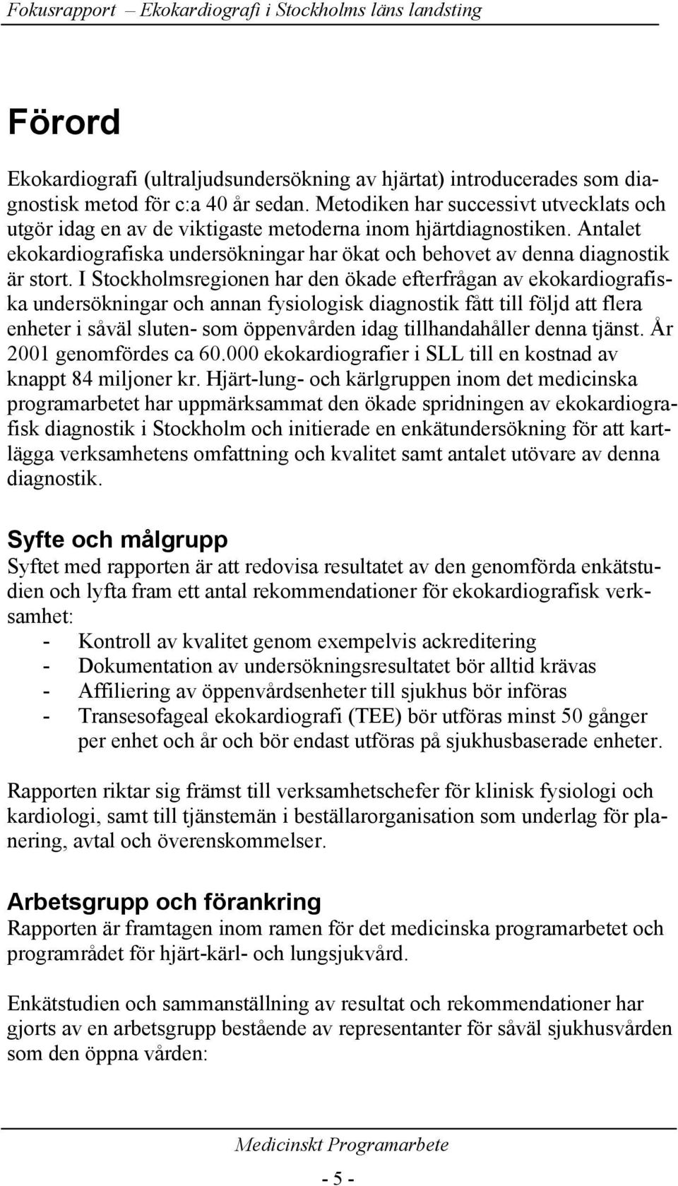 I Stockholmsregionen har den ökade efterfrågan av ekokardiografiska undersökningar och annan fysiologisk diagnostik fått till följd att flera enheter i såväl sluten- som öppenvården idag