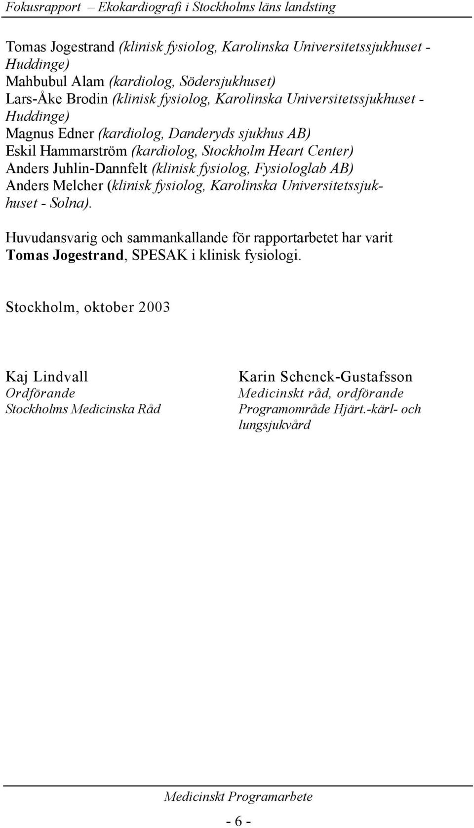 Fysiologlab AB) Anders Melcher (klinisk fysiolog, Karolinska Universitetssjukhuset - Solna).