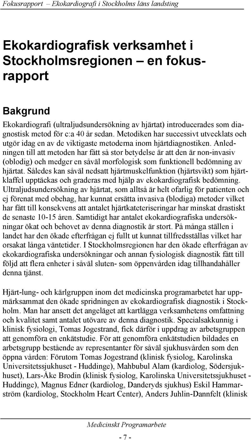 Anledningen till att metoden har fått så stor betydelse är att den är non-invasiv (oblodig) och medger en såväl morfologisk som funktionell bedömning av hjärtat.