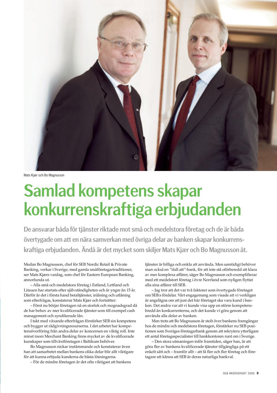 Medan Bo Magnusson, chef för SEB Nordic Retail & Private Banking, verkar i Sverige, med gamla småföretagartraditioner, ser Mats Kjærs vardag, som chef för Eastern European Banking, annorlunda ut.