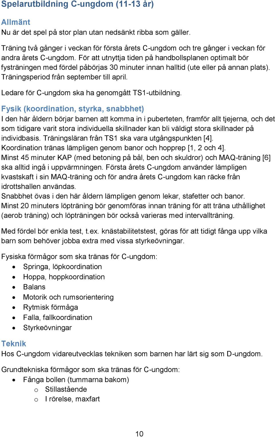 För att utnyttja tiden på handbollsplanen optimalt bör fysträningen med fördel påbörjas 30 minuter innan halltid (ute eller på annan plats). Träningsperiod från september till april.