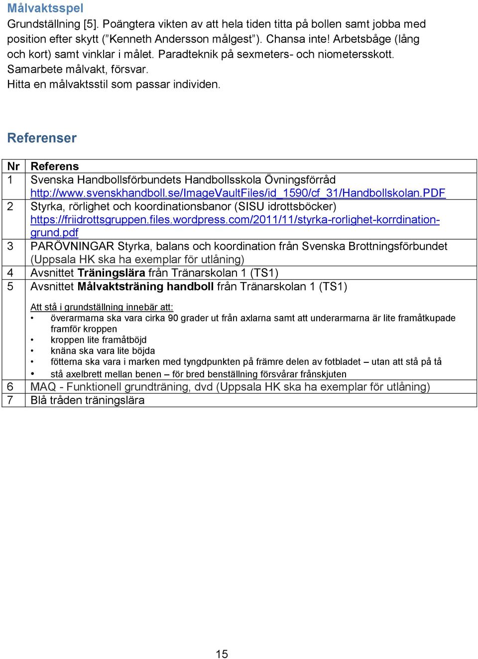 Referenser Nr Referens 1 Svenska Handbollsförbundets Handbollsskola Övningsförråd http://www.svenskhandboll.se/imagevaultfiles/id_1590/cf_31/handbollskolan.