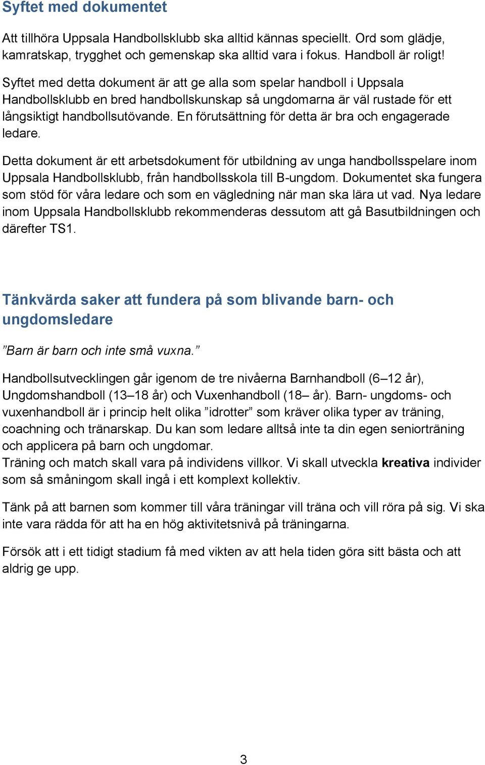 En förutsättning för detta är bra och engagerade ledare. Detta dokument är ett arbetsdokument för utbildning av unga handbollsspelare inom Uppsala Handbollsklubb, från handbollsskola till B-ungdom.