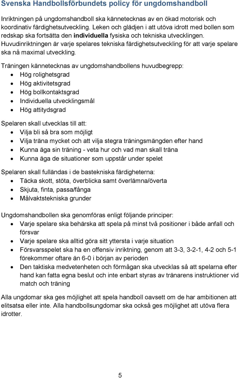 Huvudinriktningen är varje spelares tekniska färdighetsutveckling för att varje spelare ska nå maximal utveckling.