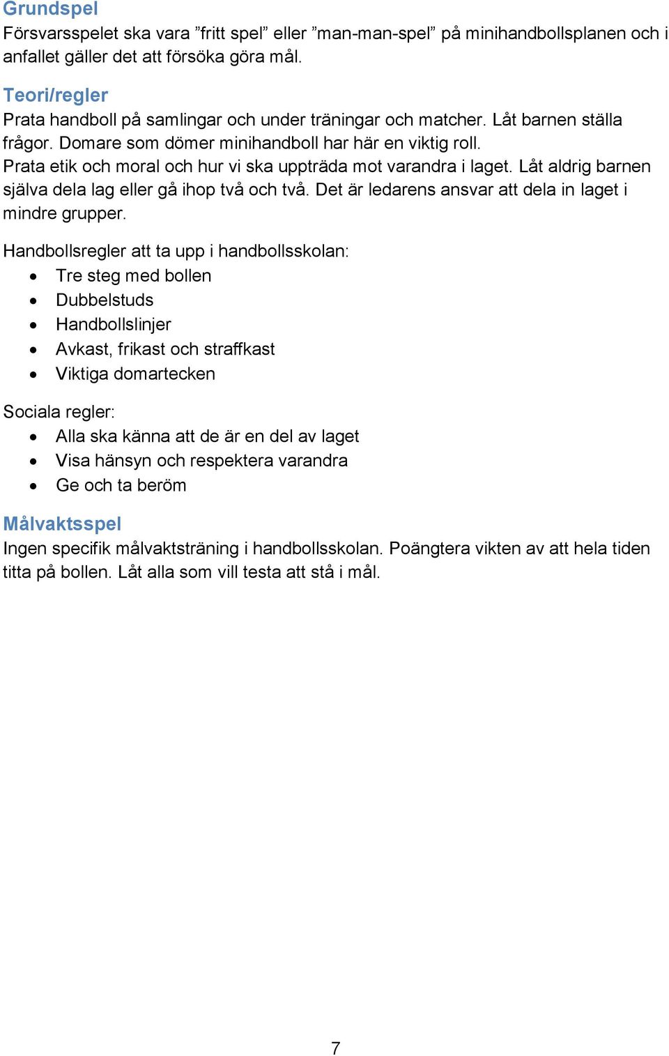 Prata etik och moral och hur vi ska uppträda mot varandra i laget. Låt aldrig barnen själva dela lag eller gå ihop två och två. Det är ledarens ansvar att dela in laget i mindre grupper.