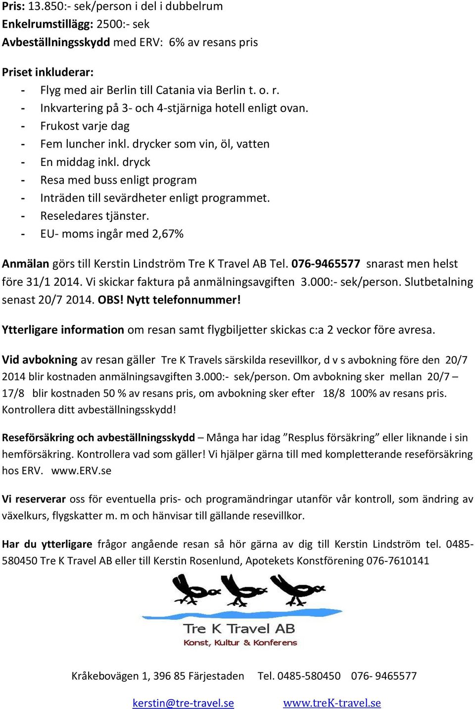 - EU- moms ingår med 2,67% Anmälan görs till Kerstin Lindström Tre K Travel AB Tel. 076-9465577 snarast men helst före 31/1 2014. Vi skickar faktura på anmälningsavgiften 3.000:- sek/person.