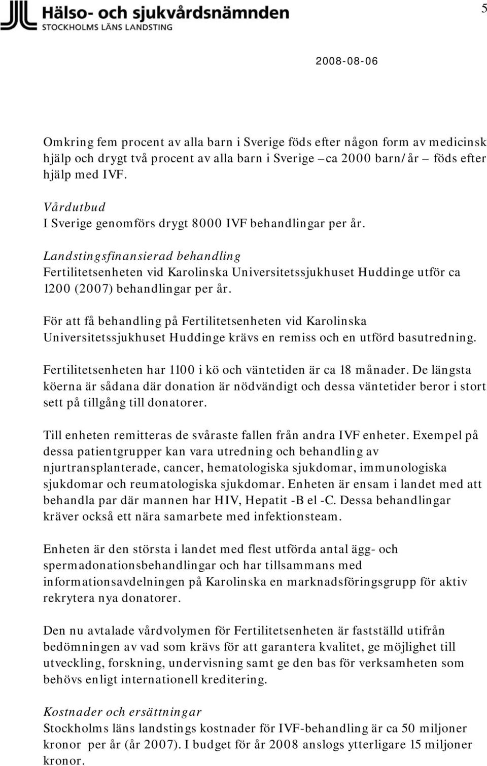 Landstingsfinansierad behandling Fertilitetsenheten vid Karolinska Universitetssjukhuset Huddinge utför ca 1200 (2007) behandlingar per år.