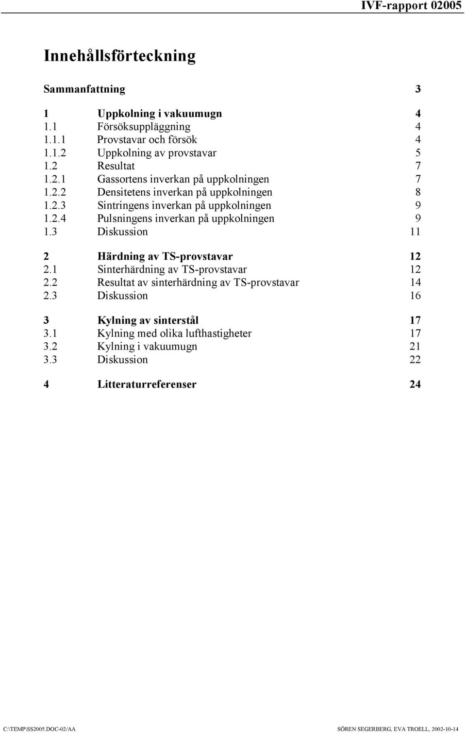 .4 Pulsningens inverkan på uppkolningen 9 1.3 Diskussion 11 Härdning av TS-provstavar 1.1 Sinterhärdning av TS-provstavar 1.