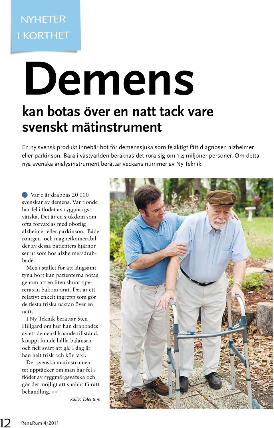 Var tionde har fel i flödet av ryggmärgsvätska. Det är en sjukdom som ofta förväxlas med obotlig alzheimer eller parkinson.