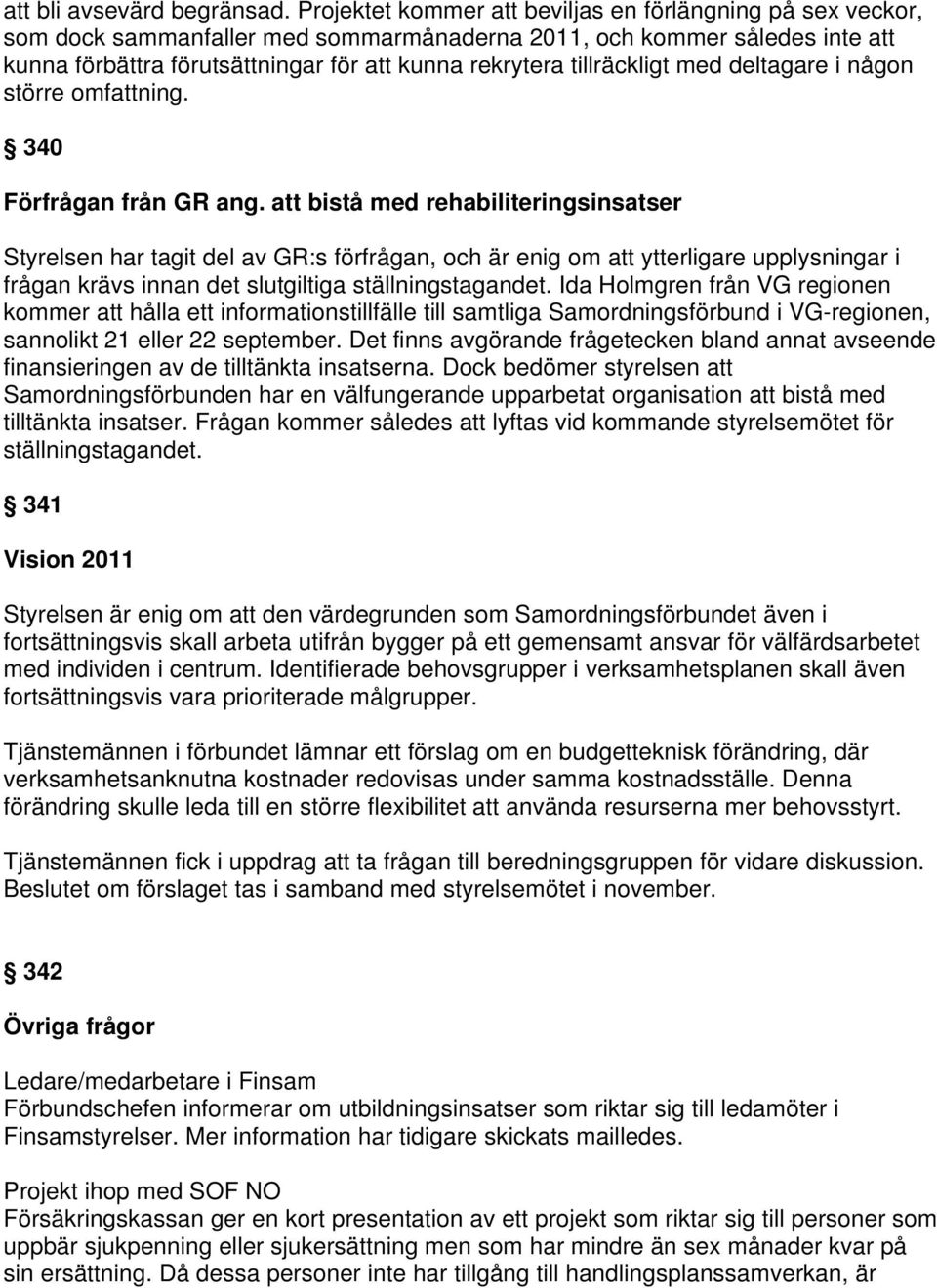 tillräckligt med deltagare i någon större omfattning. 340 Förfrågan från GR ang.