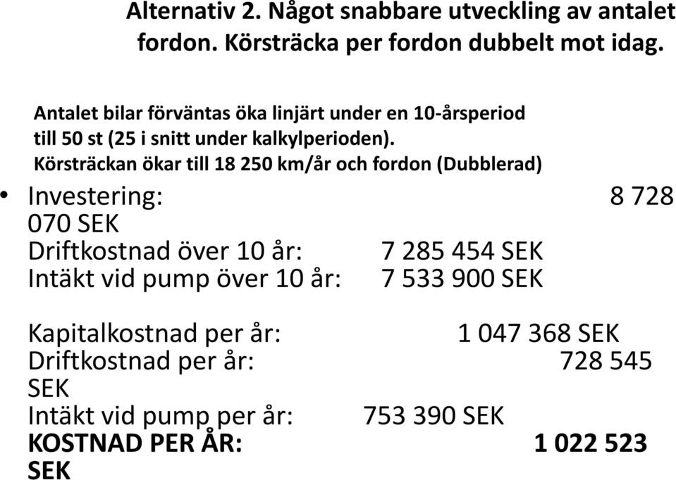 Körsträckan ökar till 18 250 km/år och fordon (Dubblerad) Investering: 8 728 070 SEK Driftkostnad över 10 år: 7 285 454 SEK