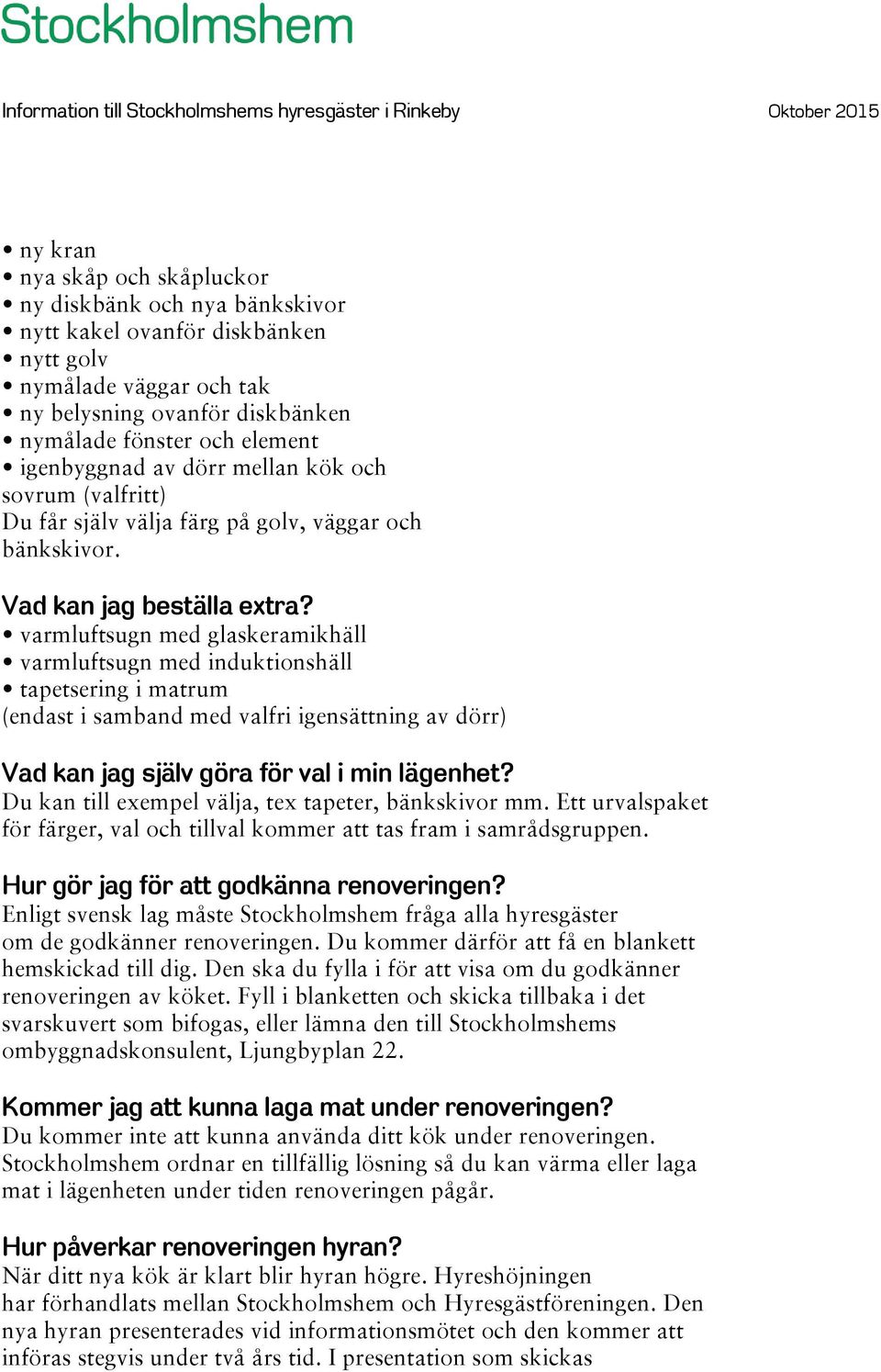 varmluftsugn med glaskeramikhäll varmluftsugn med induktionshäll tapetsering i matrum (endast i samband med valfri igensättning av dörr) Vad kan jag själv göra för val i min lägenhet?