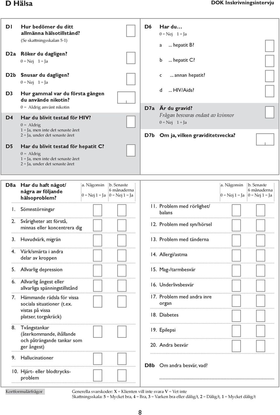 .. HIV/Aids? Är du gravid? Frågan besvaras endast av kvinnor Om ja, vilken graviditetsvecka? D5 Har du blivit testad för hepatit C?