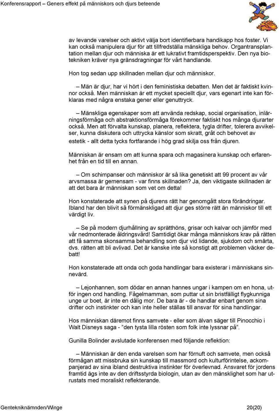 Hon tog sedan upp skillnaden mellan djur och människor. Män är djur, har vi hört i den feministiska debatten. Men det är faktiskt kvinnor också.