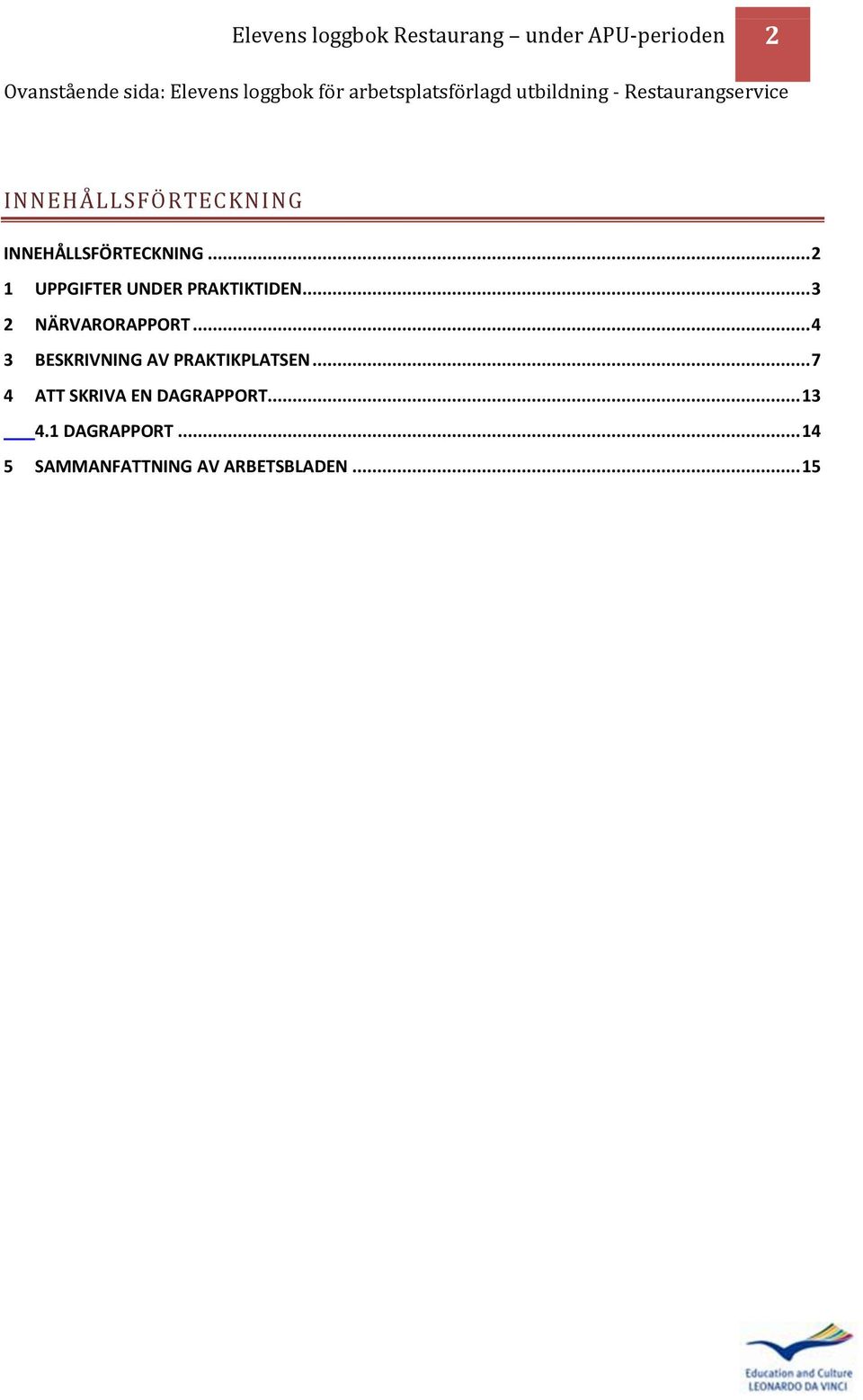 .. 2 1 UPPGIFTER UNDER PRAKTIKTIDEN... 3 2 NÄRVARORAPPORT... 4 3 BESKRIVNING AV PRAKTIKPLATSEN.