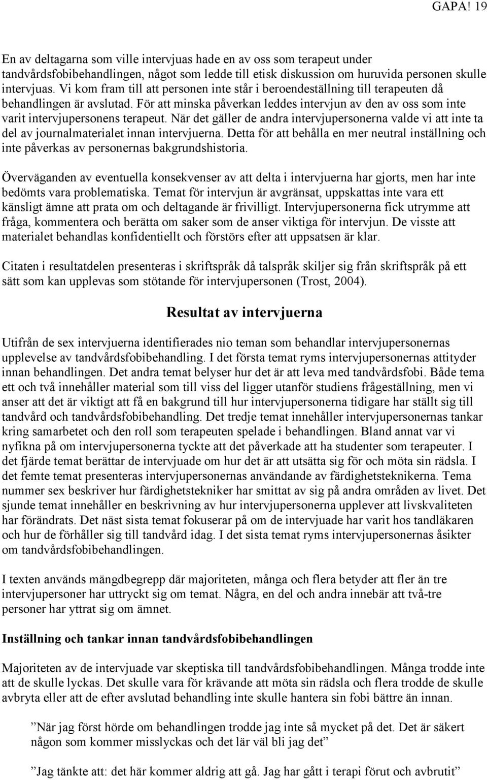 För att minska påverkan leddes intervjun av den av oss som inte varit intervjupersonens terapeut.