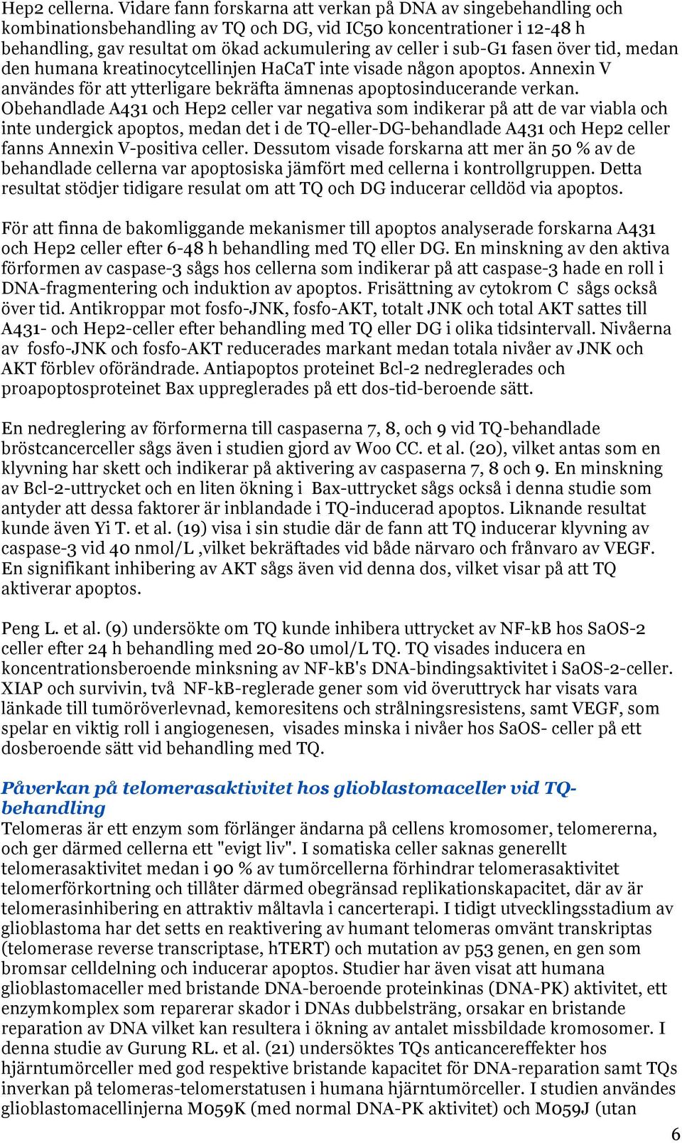 fasen över tid, medan den humana kreatinocytcellinjen HaCaT inte visade någon apoptos. Annexin V användes för att ytterligare bekräfta ämnenas apoptosinducerande verkan.