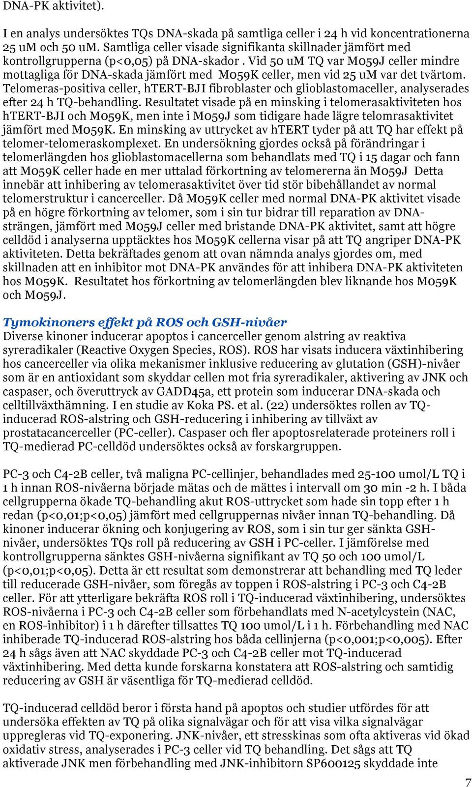 Vid 50 um TQ var M059J celler mindre mottagliga för DNA-skada jämfört med M059K celler, men vid 25 um var det tvärtom.