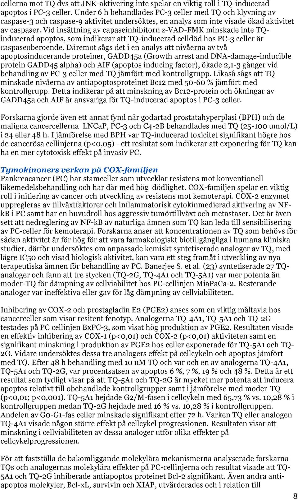 Vid insättning av capaseinhibitorn z-vad-fmk minskade inte TQinducerad apoptos, som indikerar att TQ-inducerad celldöd hos PC-3 celler är caspaseoberoende.