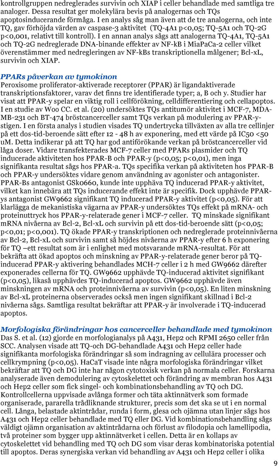 I en annan analys sågs att analogerna TQ-4A1, TQ-5A1 och TQ-2G nedreglerade DNA-binande effekter av NF-kB i MiaPaCa-2 celler vilket överenstämmer med nedregleringen av NF-kBs transkriptionella