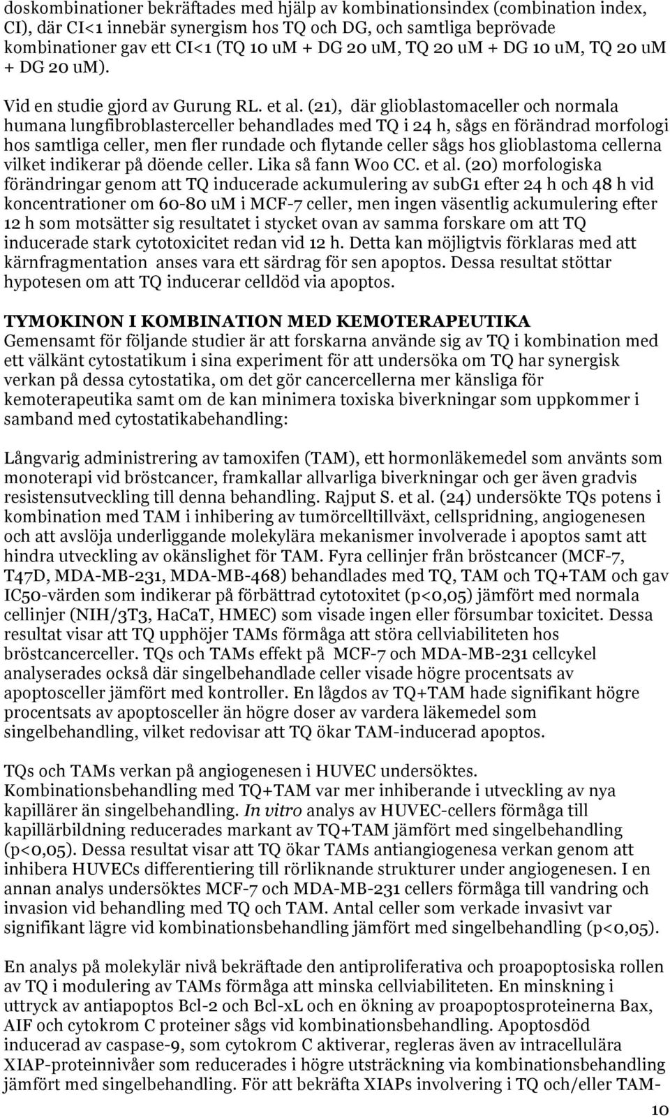 (21), där glioblastomaceller och normala humana lungfibroblasterceller behandlades med TQ i 24 h, sågs en förändrad morfologi hos samtliga celler, men fler rundade och flytande celler sågs hos