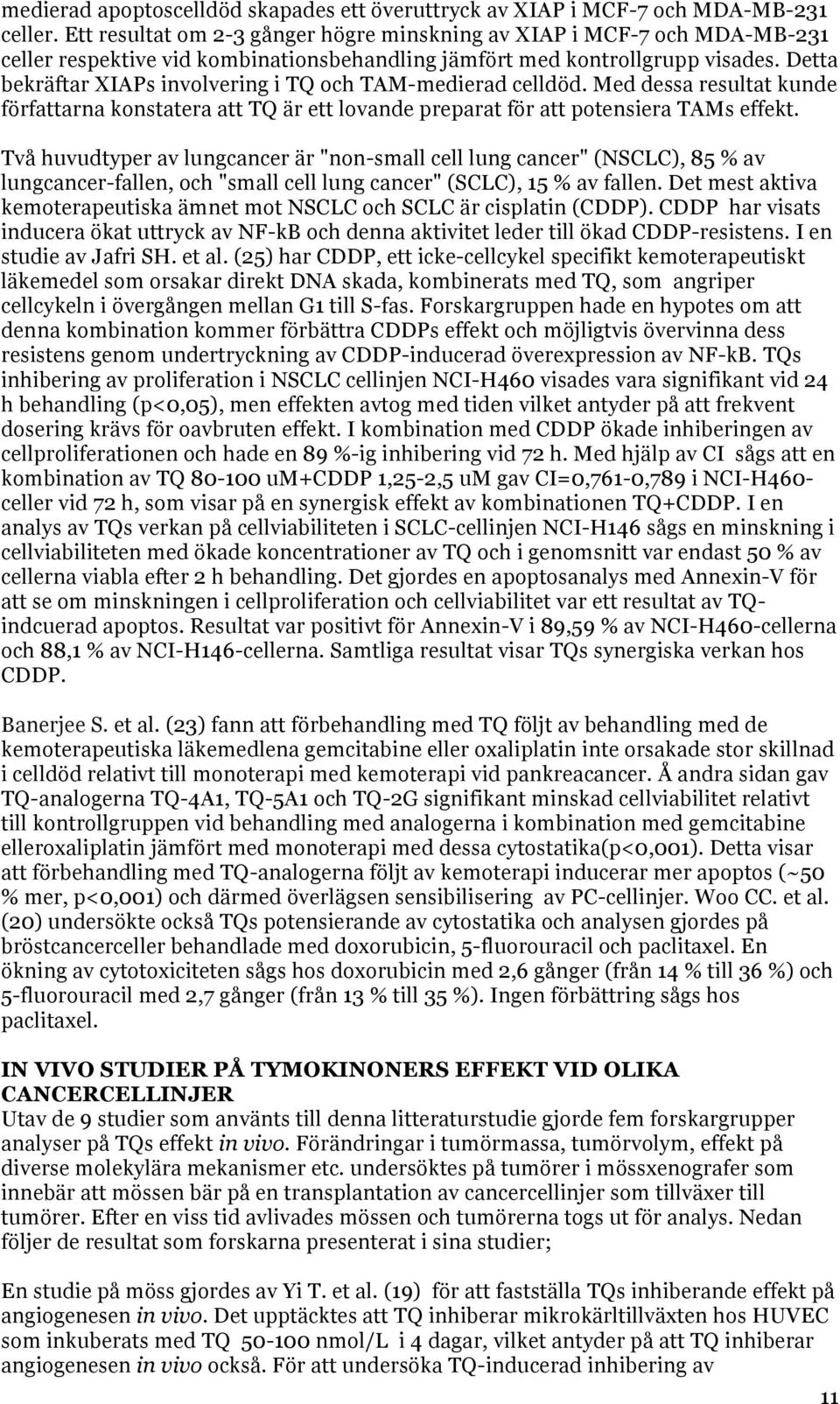 Detta bekräftar XIAPs involvering i TQ och TAM-medierad celldöd. Med dessa resultat kunde författarna konstatera att TQ är ett lovande preparat för att potensiera TAMs effekt.