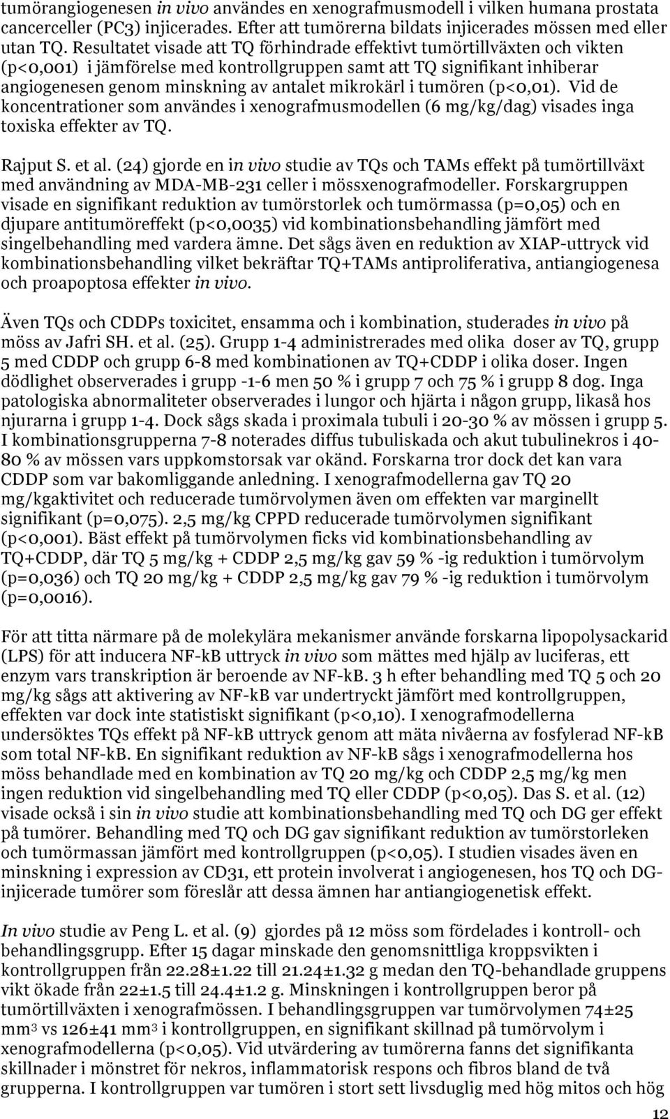 mikrokärl i tumören (p<0,01). Vid de koncentrationer som användes i xenografmusmodellen (6 mg/kg/dag) visades inga toxiska effekter av TQ. Rajput S. et al.