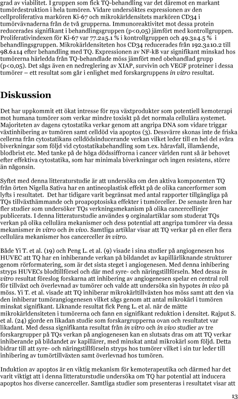 Immunoreaktivitet mot dessa protein reducerades signifikant i behandlingsgruppen (p<0,05) jämfört med kontrollgruppen. Proliferativindexen för Ki-67 var 77.2±5.1 % i kontrollgruppen och 49.3±4.