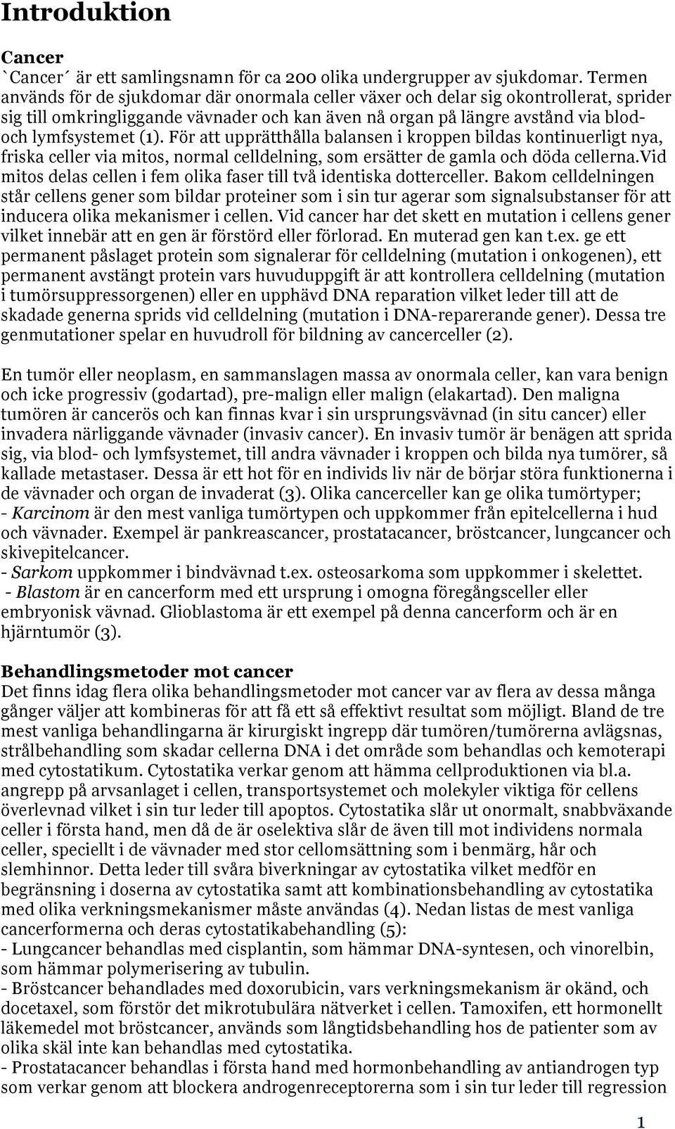 För att upprätthålla balansen i kroppen bildas kontinuerligt nya, friska celler via mitos, normal celldelning, som ersätter de gamla och döda cellerna.