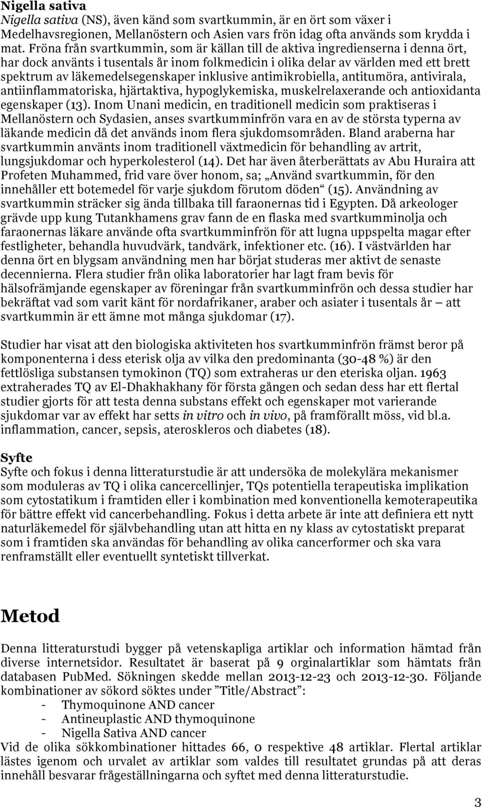 läkemedelsegenskaper inklusive antimikrobiella, antitumöra, antivirala, antiinflammatoriska, hjärtaktiva, hypoglykemiska, muskelrelaxerande och antioxidanta egenskaper (13).