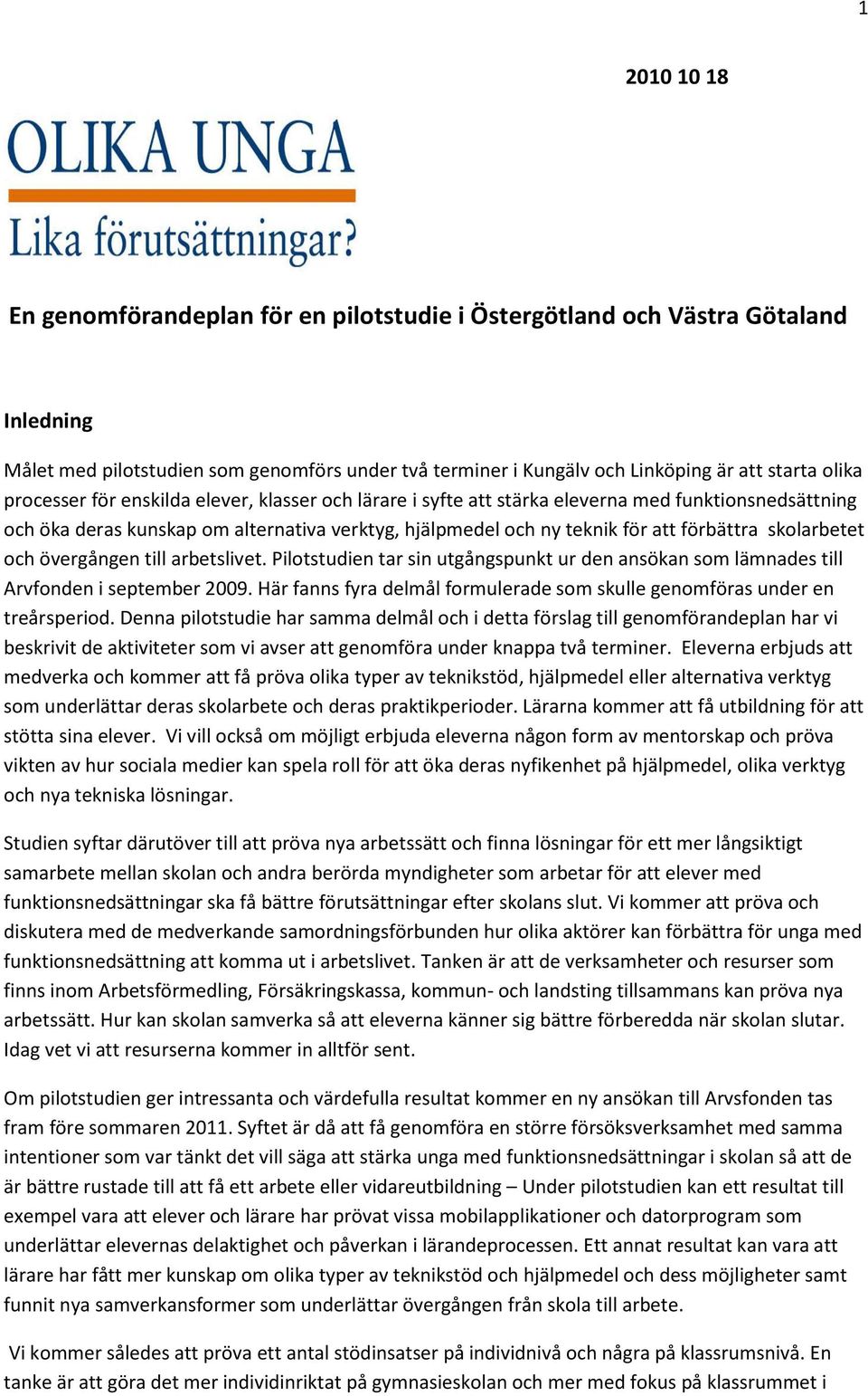 skolarbetet och övergången till arbetslivet. Pilotstudien tar sin utgångspunkt ur den ansökan som lämnades till Arvfonden i september 2009.