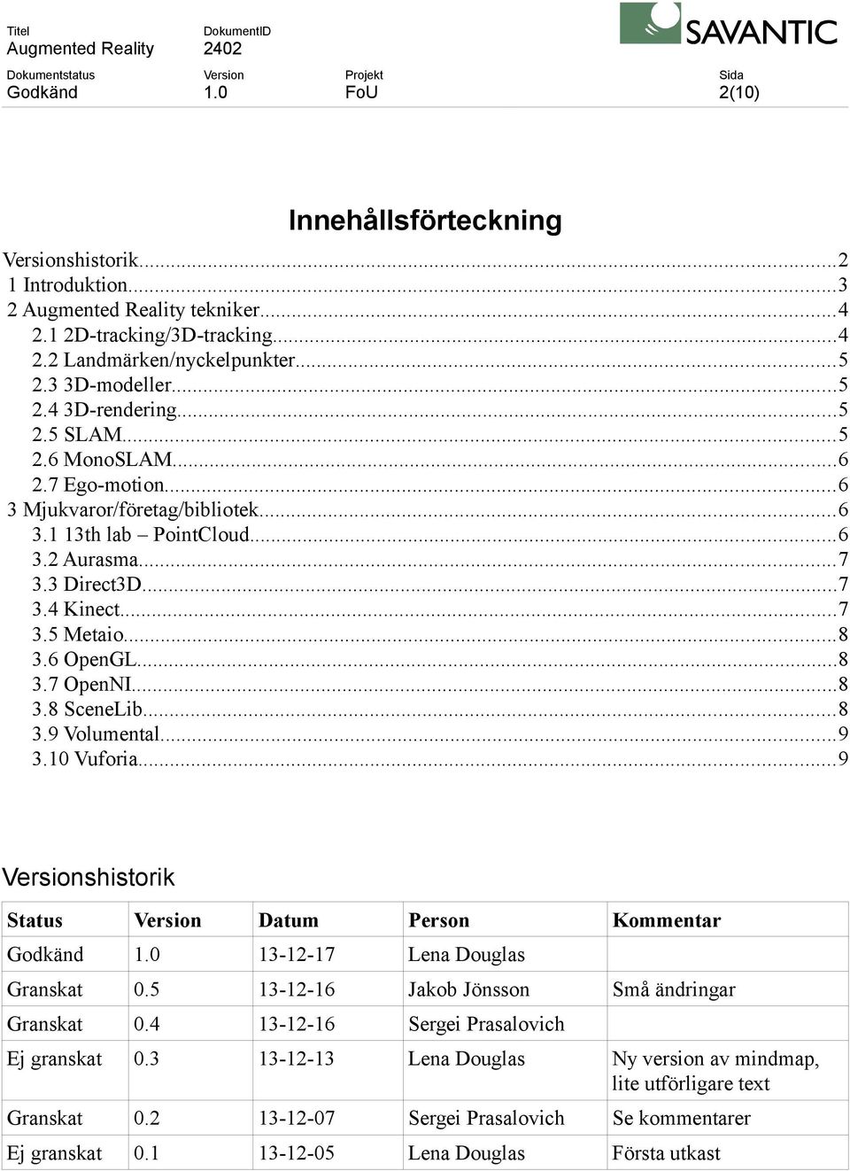 ..9 3.10 Vuforia...9 shistorik Status Datum Person Kommentar 13-12-17 Lena Douglas Granskat 0.5 13-12-16 Jakob Jönsson Små ändringar Granskat 0.4 13-12-16 Sergei Prasalovich Ej granskat 0.