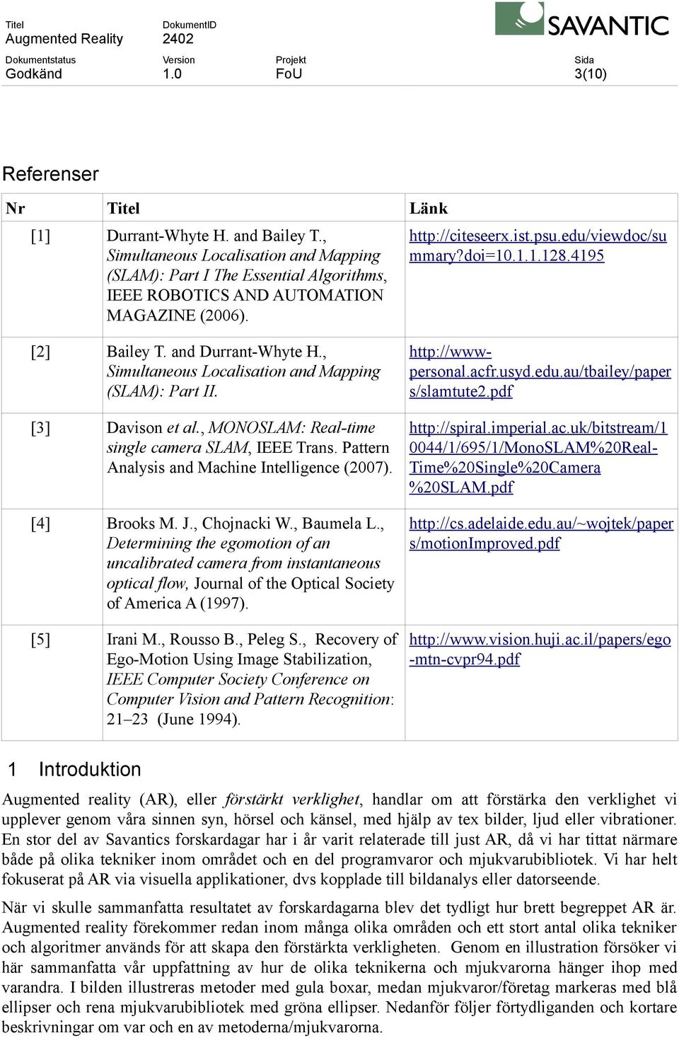 , MONOSLAM: Real-time single camera SLAM, IEEE Trans. Pattern Analysis and Machine Intelligence (2007). [4] Brooks M. J., Chojnacki W., Baumela L.