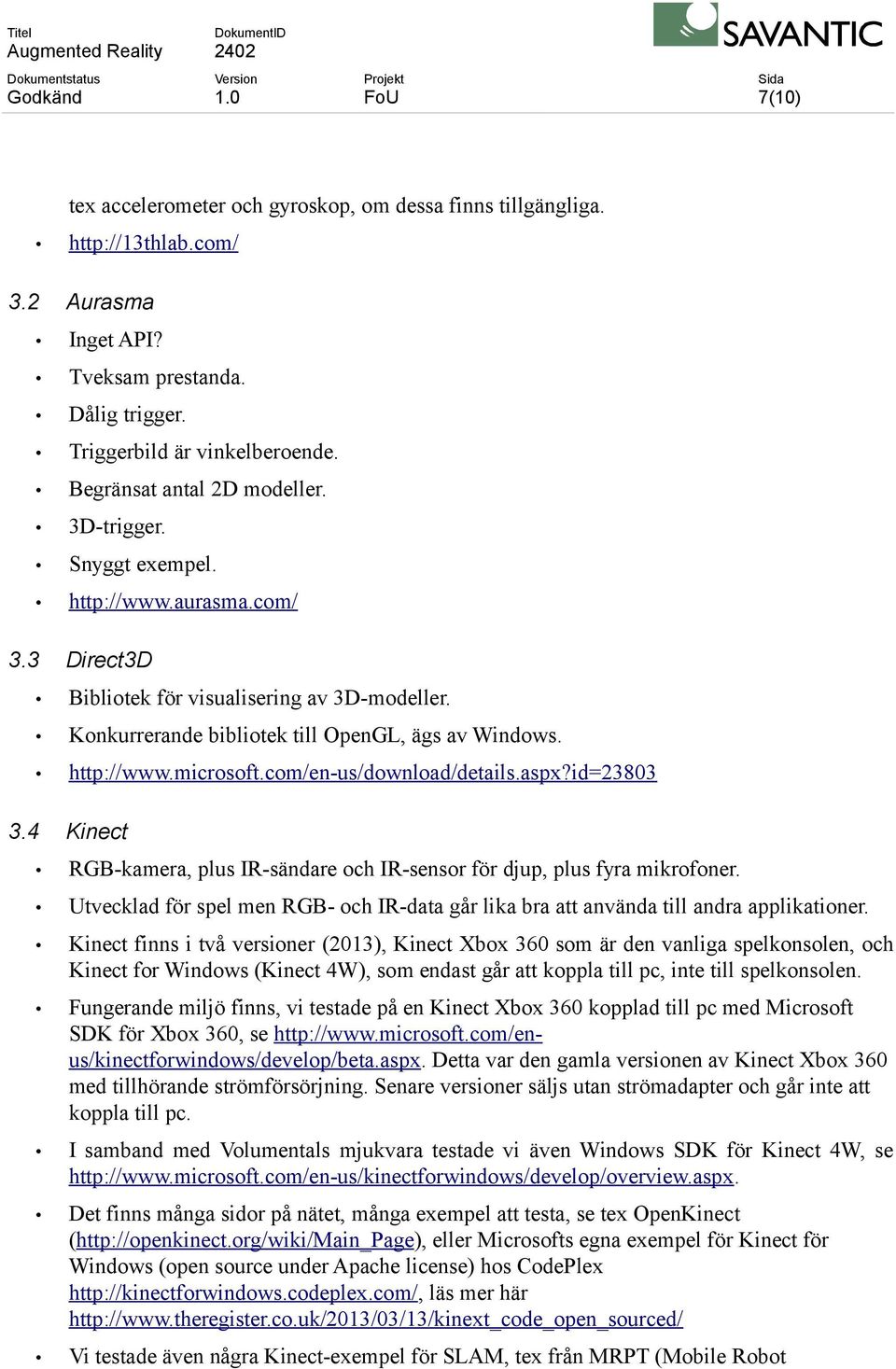 http://www.microsoft.com/en-us/download/details.aspx?id=23803 3.4 Kinect RGB-kamera, plus IR-sändare och IR-sensor för djup, plus fyra mikrofoner.