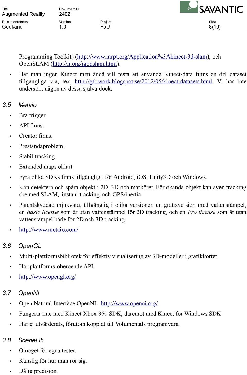 Vi har inte undersökt någon av dessa själva dock. 3.5 Metaio Bra trigger. API finns. Creator finns. Prestandaproblem. Stabil tracking. Extended maps oklart.