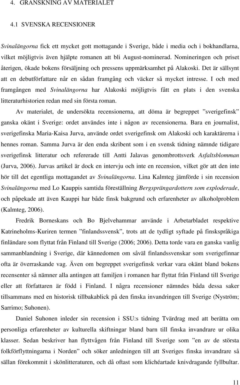 Nomineringen och priset återigen, ökade bokens försäljning och pressens uppmärksamhet på Alakoski. Det är sällsynt att en debutförfattare når en sådan framgång och väcker så mycket intresse.